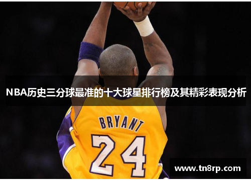 NBA历史三分球最准的十大球星排行榜及其精彩表现分析