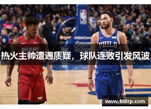 热火主帅遭遇质疑，球队连败引发风波